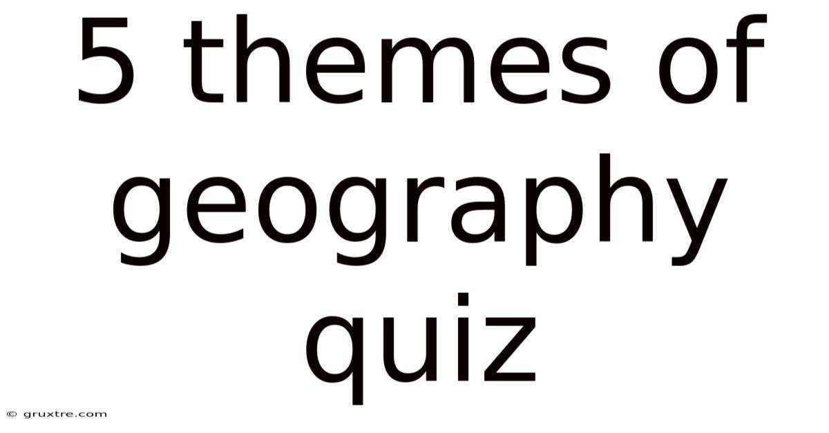 5 Themes Of Geography Quiz
