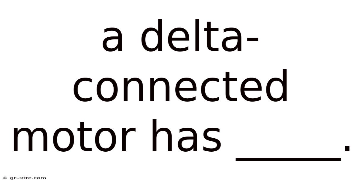A Delta-connected Motor Has _____.