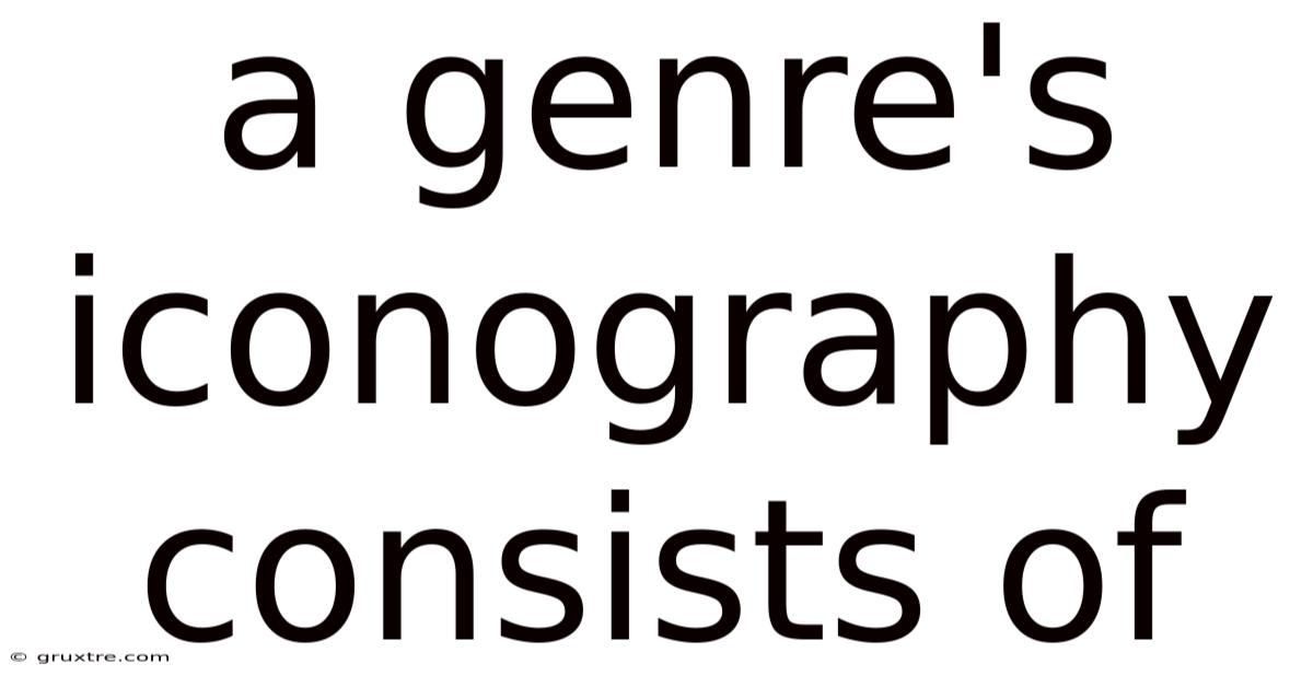 A Genre's Iconography Consists Of