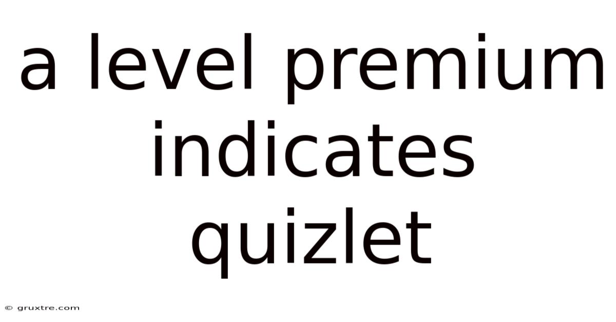 A Level Premium Indicates Quizlet
