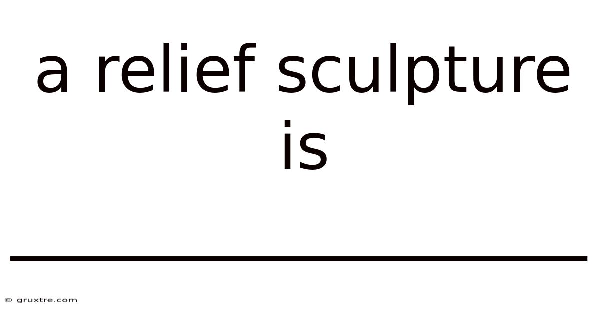 A Relief Sculpture Is __________________