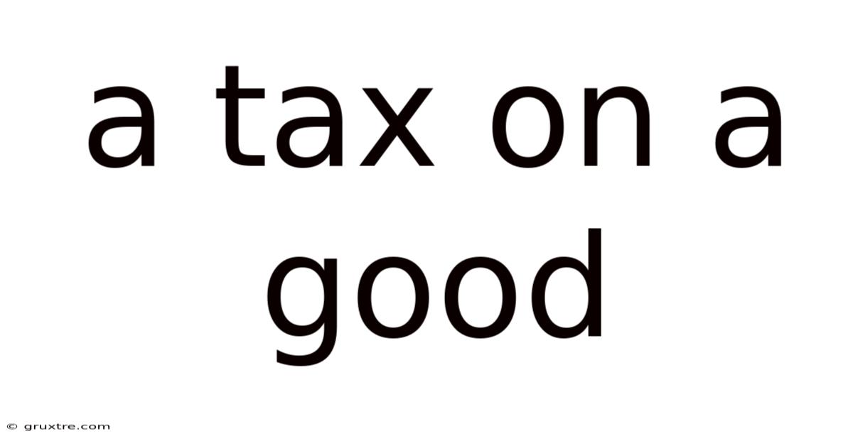 A Tax On A Good