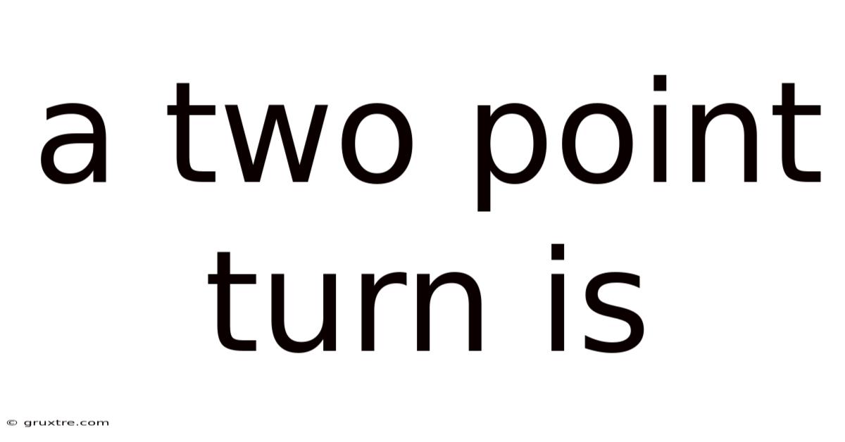 A Two Point Turn Is
