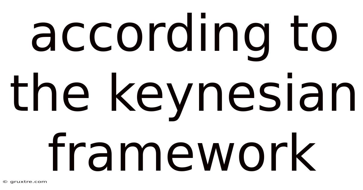 According To The Keynesian Framework