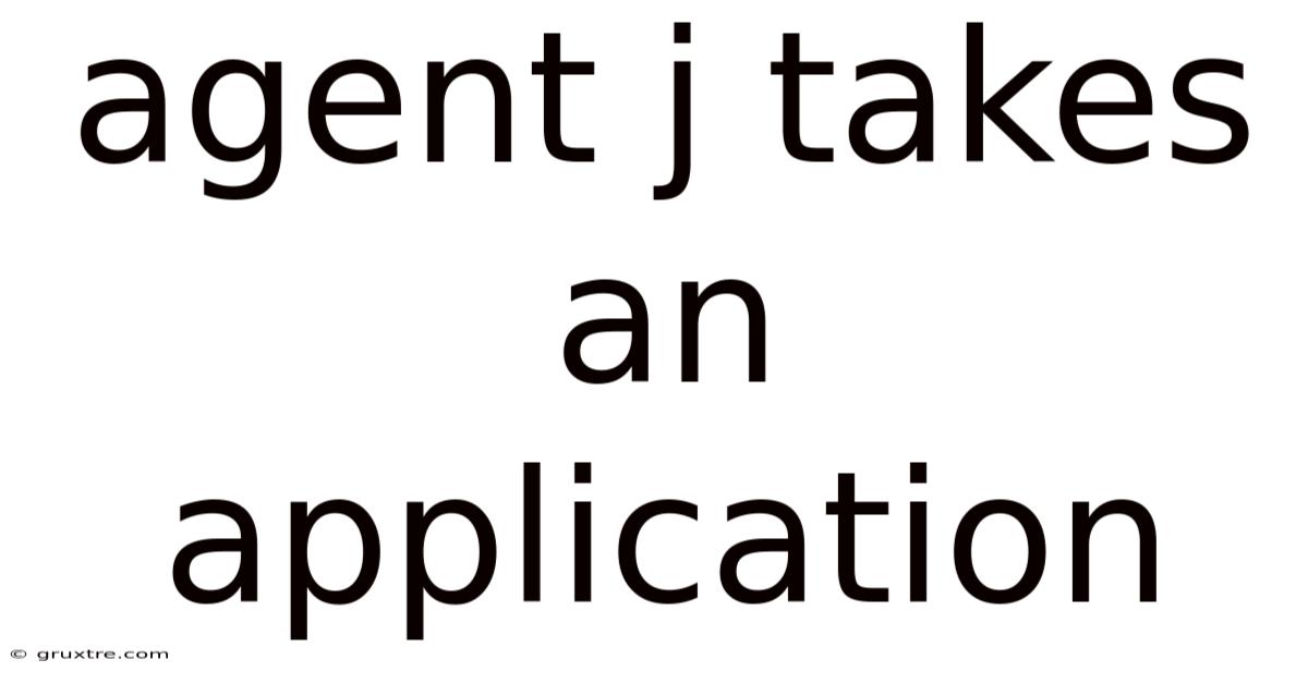 Agent J Takes An Application