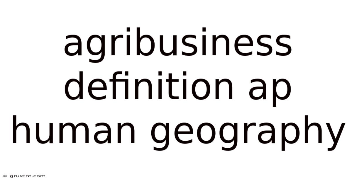 Agribusiness Definition Ap Human Geography