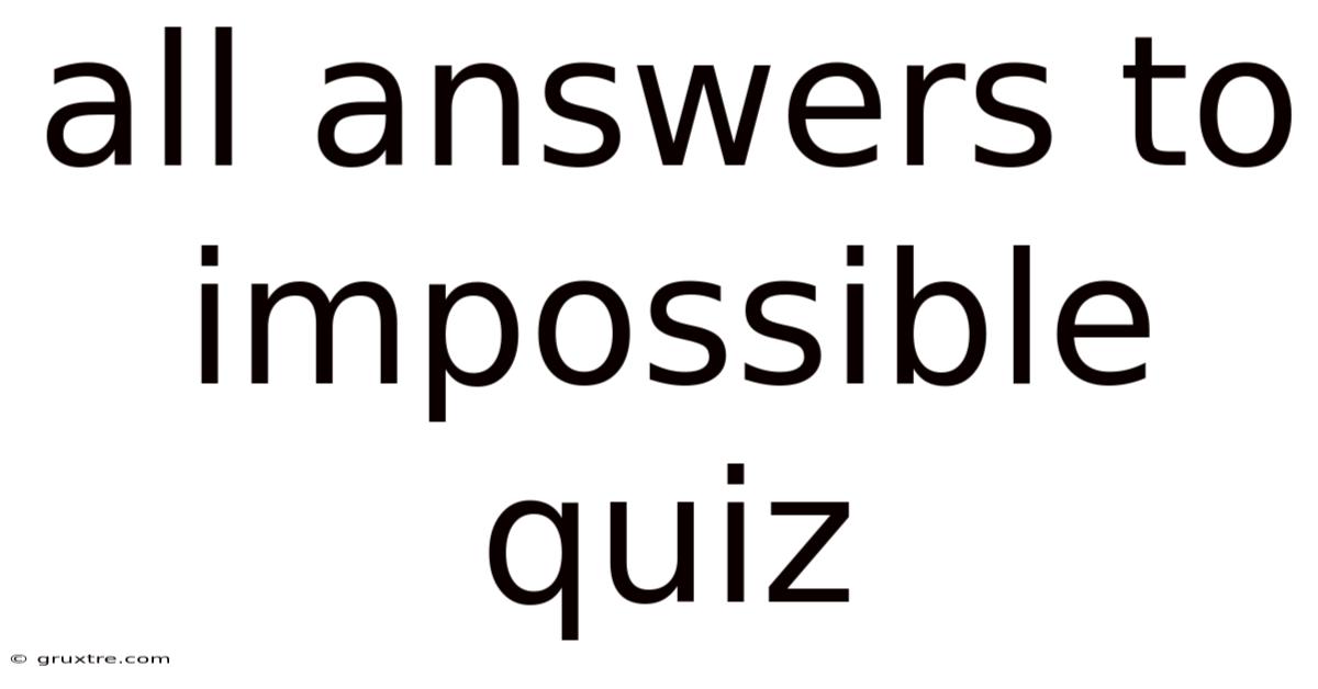 All Answers To Impossible Quiz