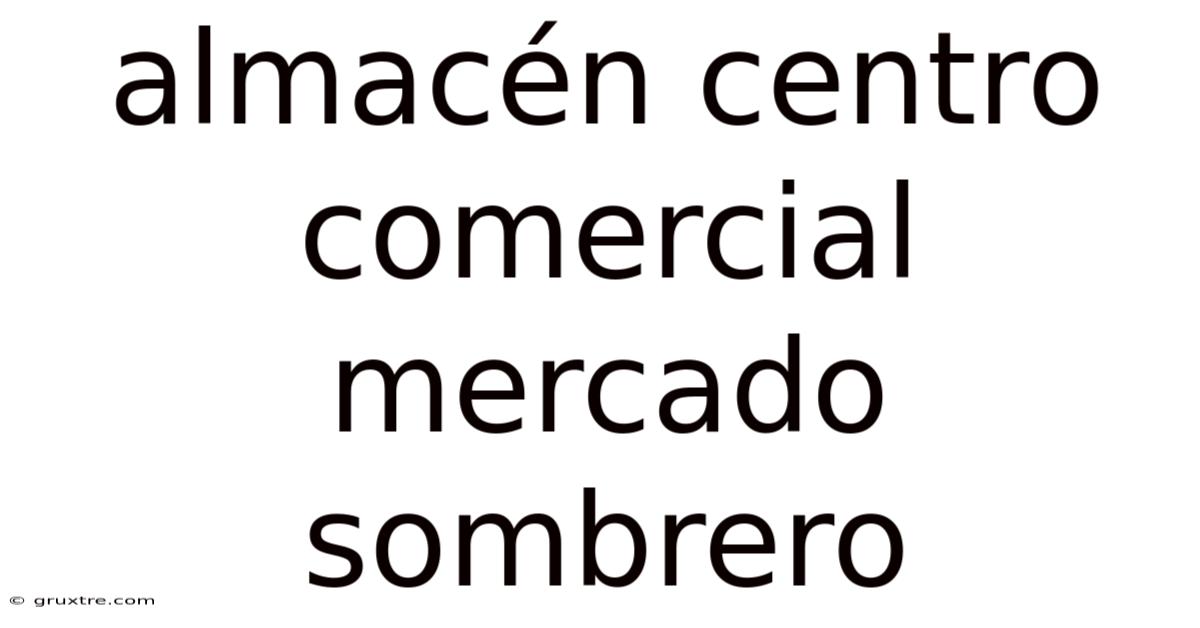 Almacén Centro Comercial Mercado Sombrero