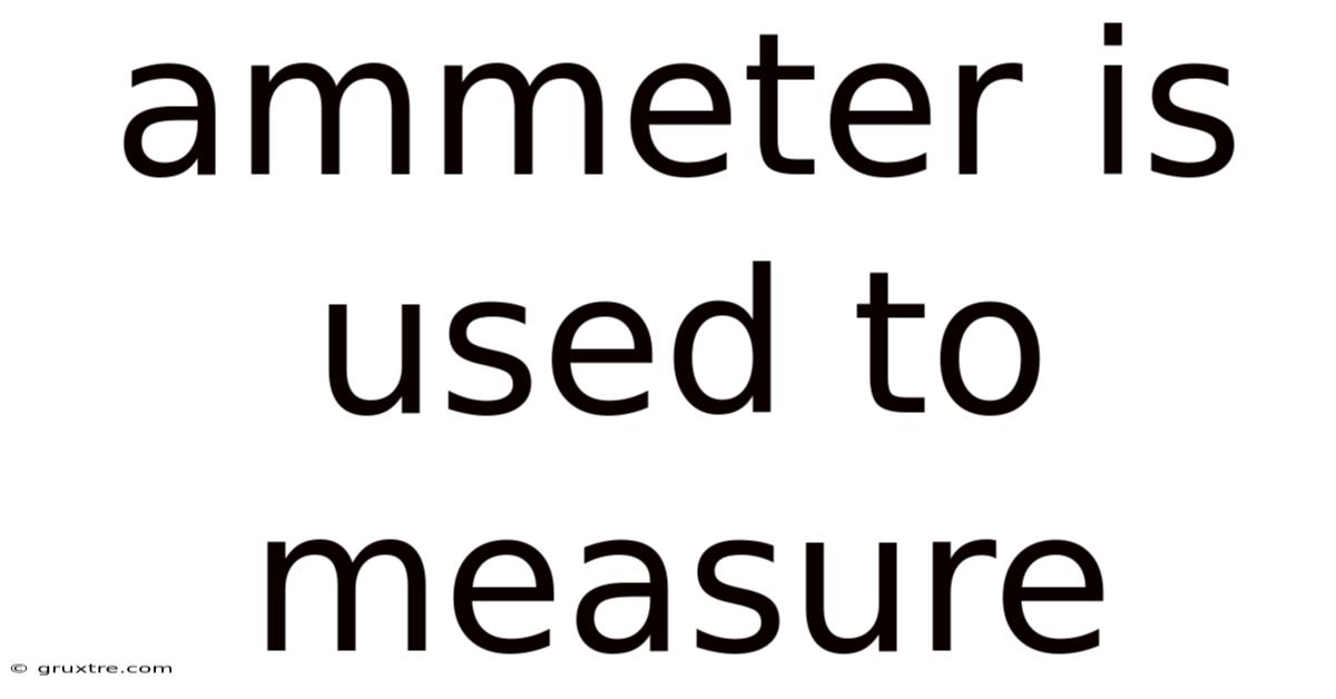 Ammeter Is Used To Measure