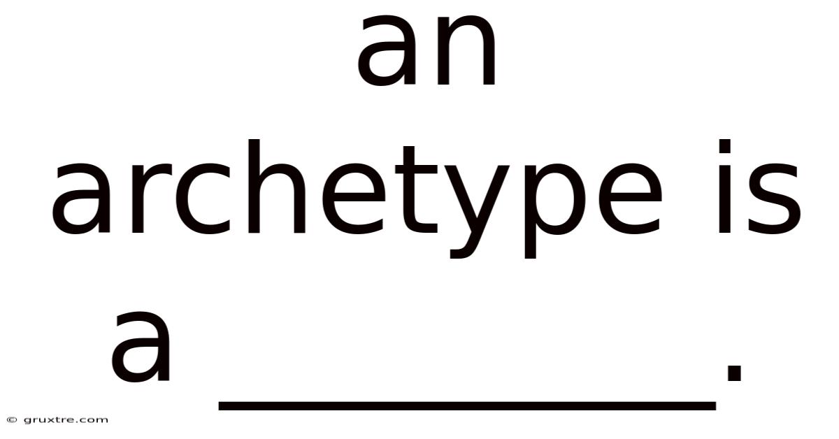 An Archetype Is A ________.