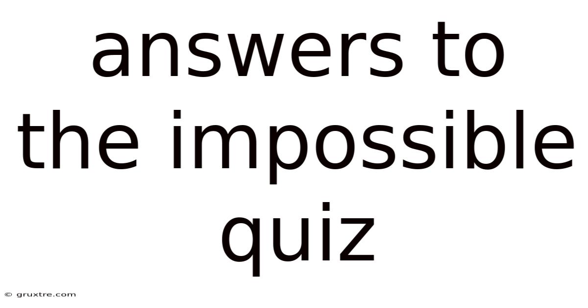 Answers To The Impossible Quiz