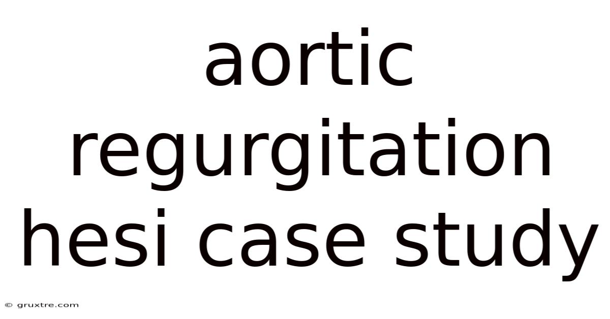 Aortic Regurgitation Hesi Case Study