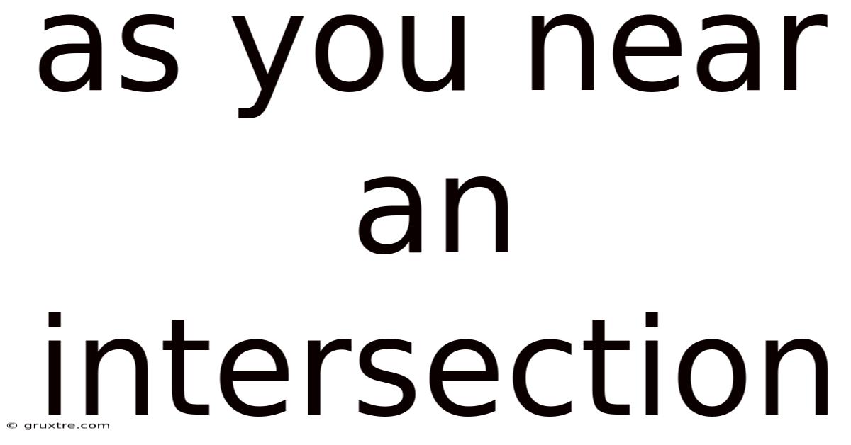 As You Near An Intersection