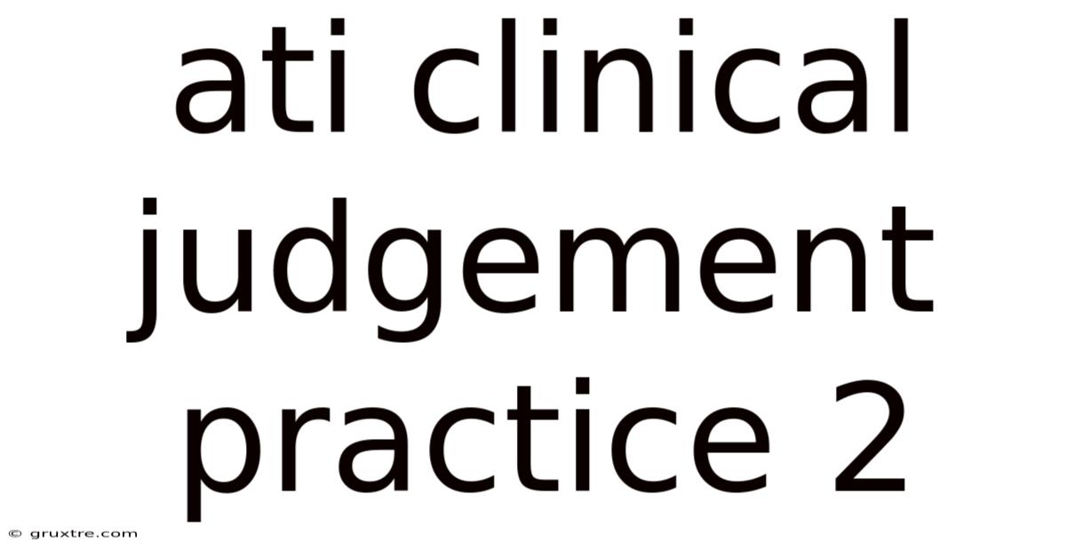 Ati Clinical Judgement Practice 2