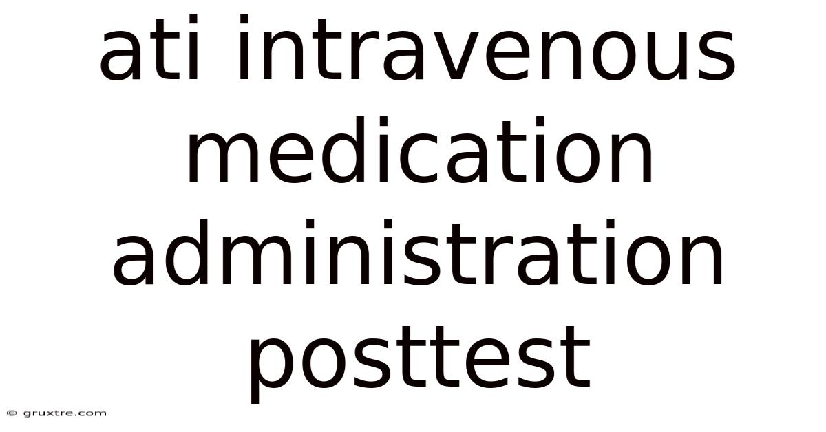 Ati Intravenous Medication Administration Posttest