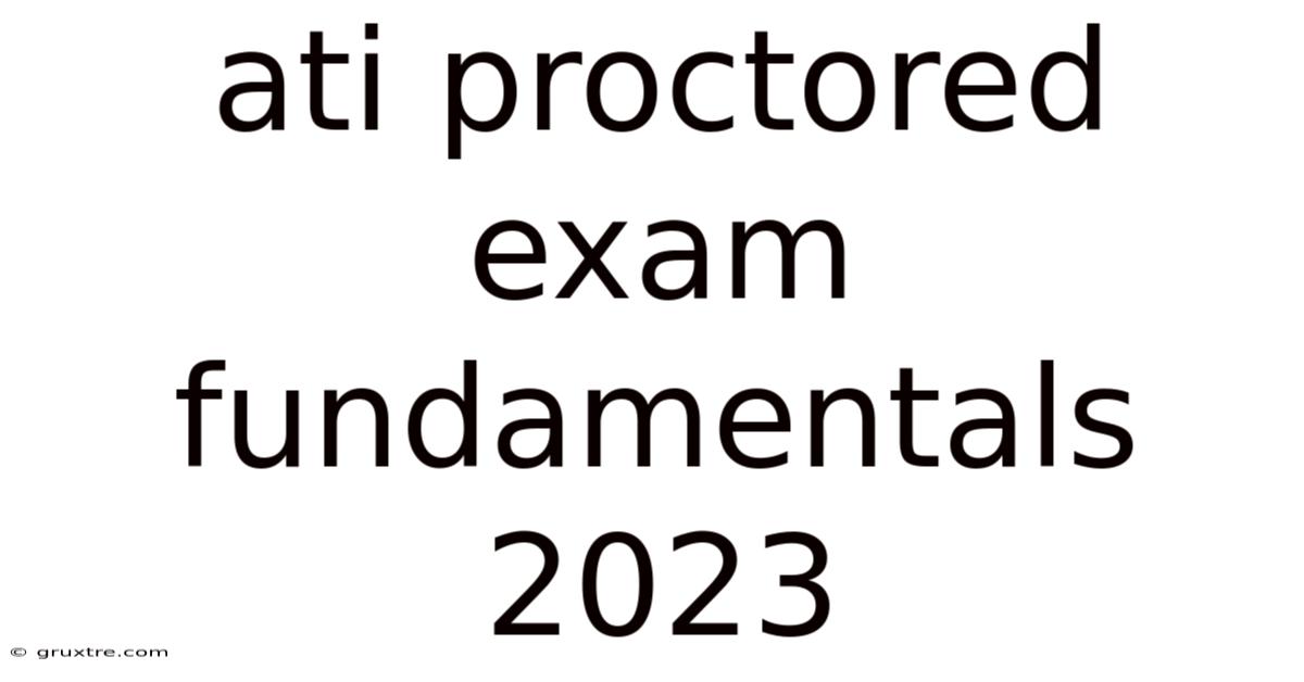 Ati Proctored Exam Fundamentals 2023