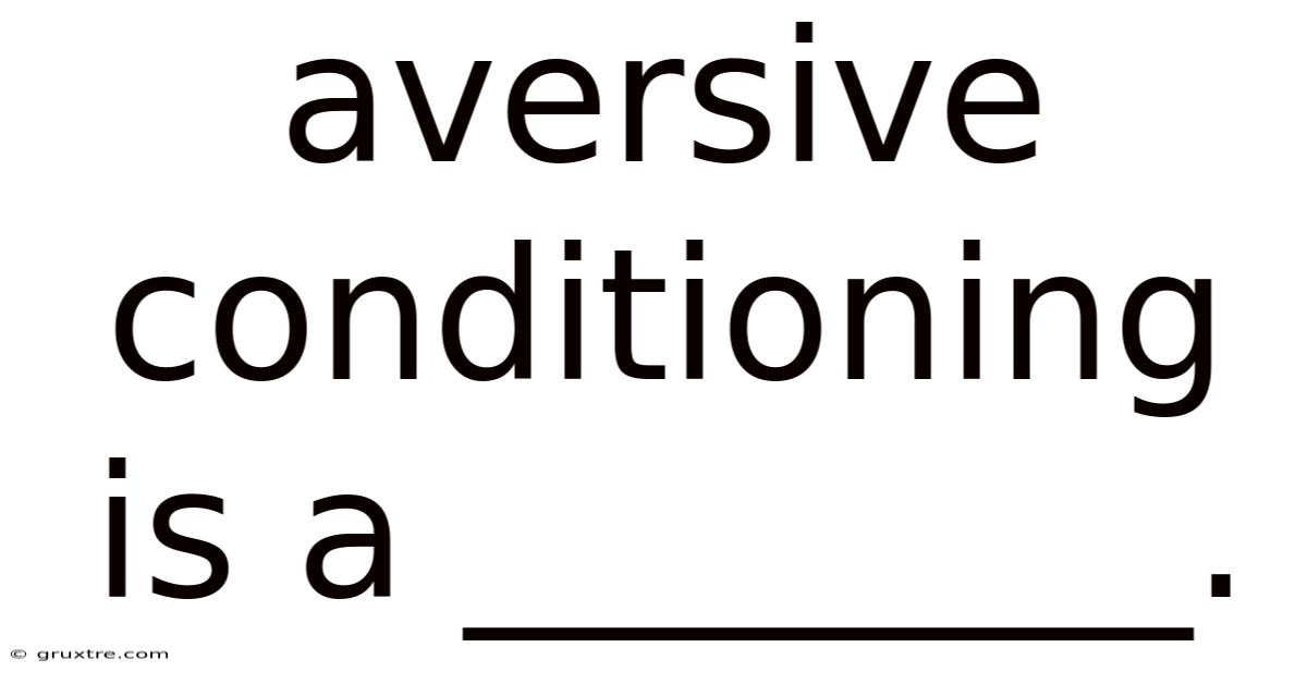 Aversive Conditioning Is A ________.