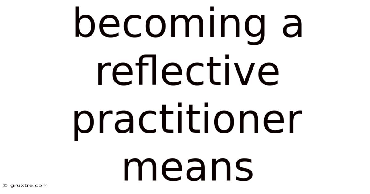 Becoming A Reflective Practitioner Means