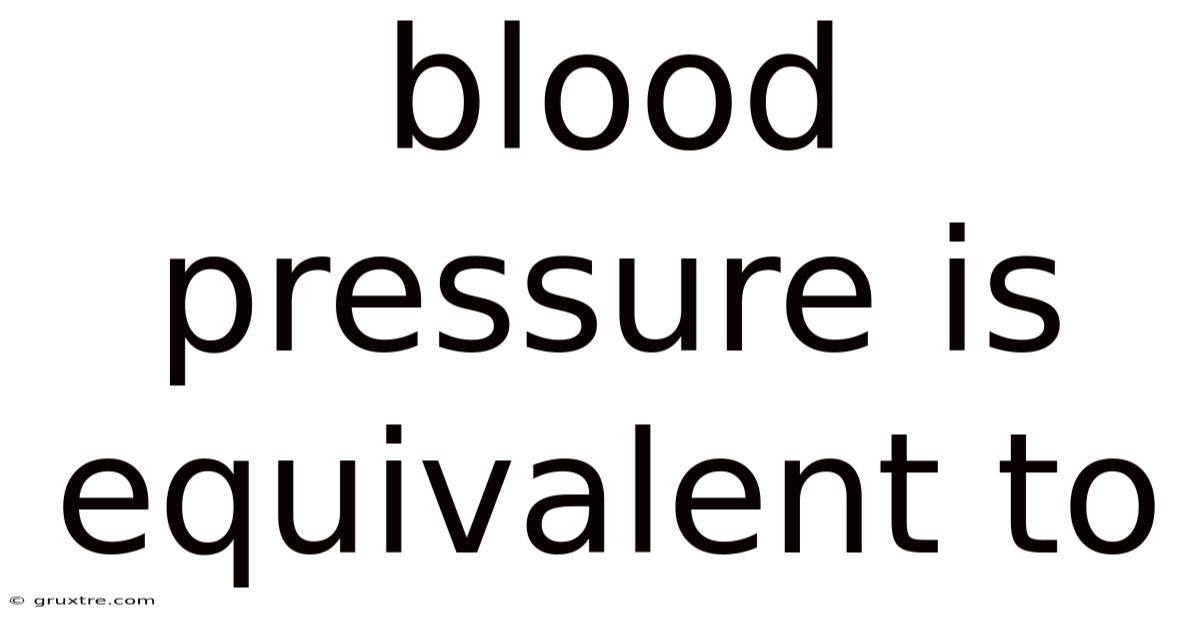 Blood Pressure Is Equivalent To