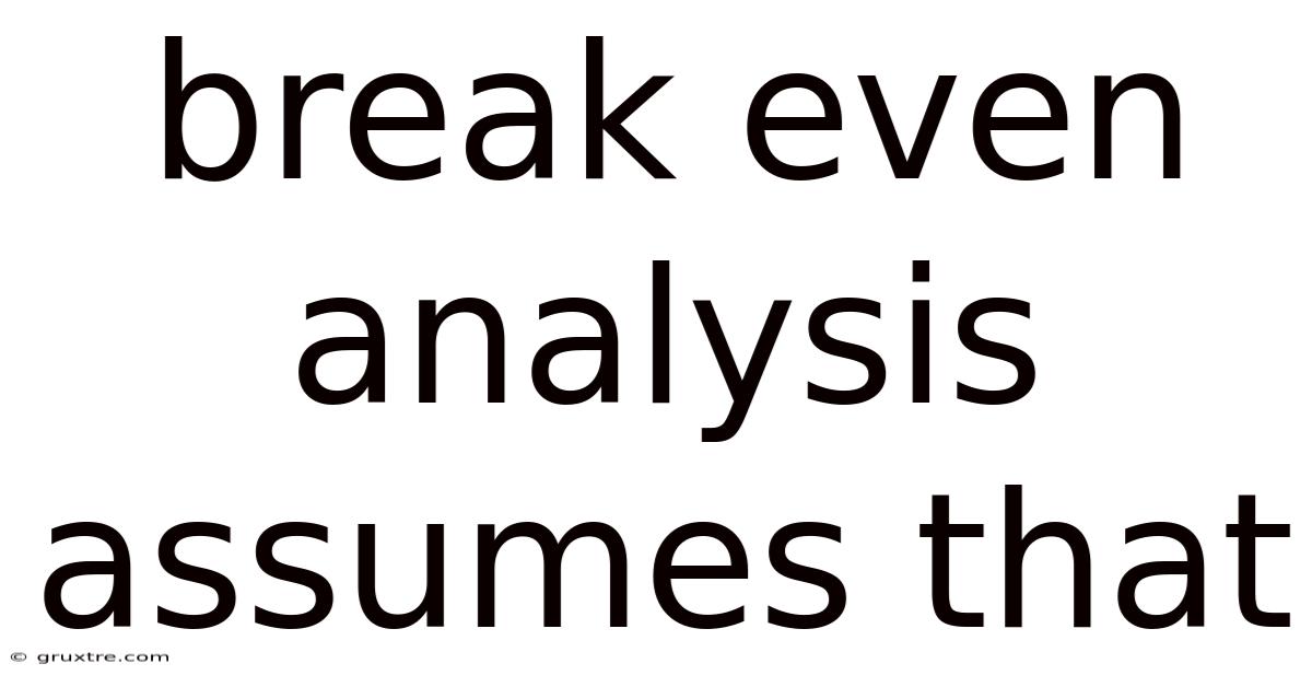 Break Even Analysis Assumes That