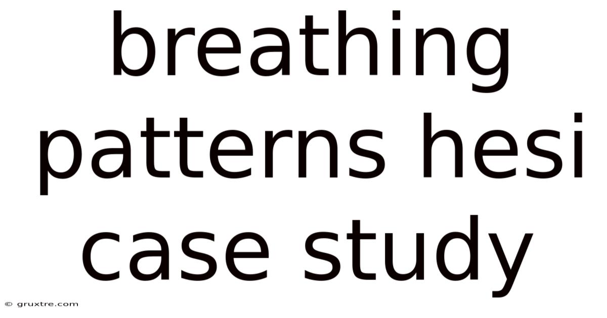 Breathing Patterns Hesi Case Study