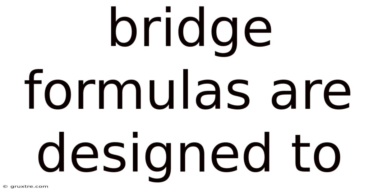 Bridge Formulas Are Designed To