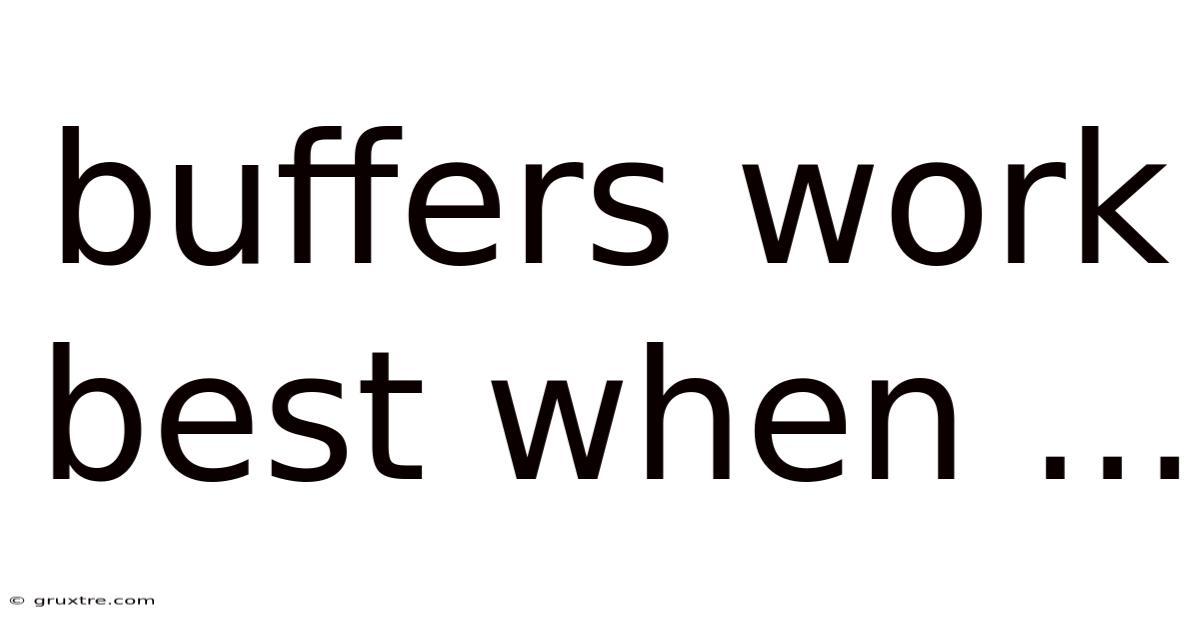 Buffers Work Best When ...