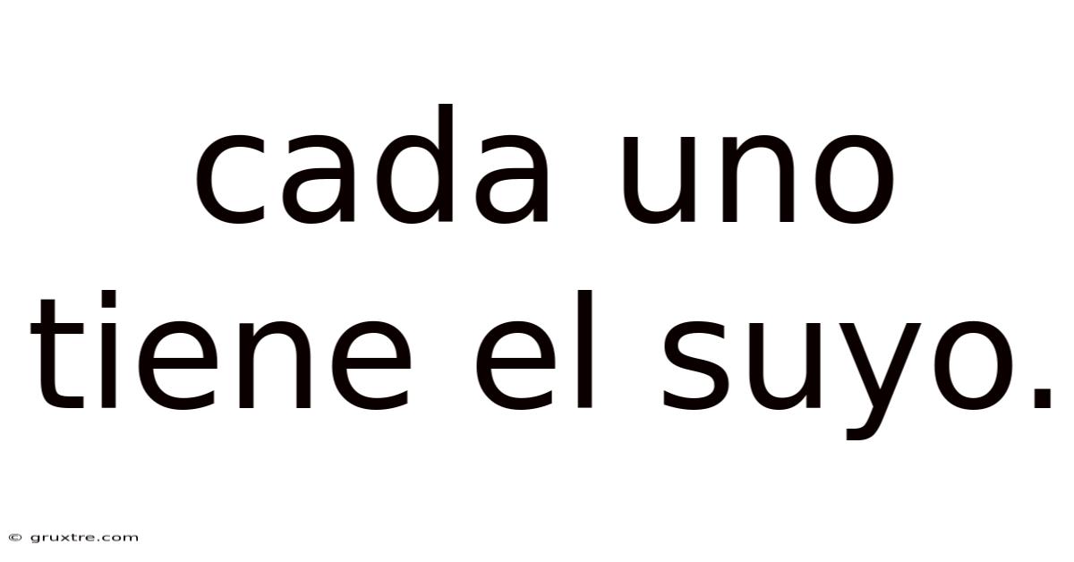 Cada Uno Tiene El Suyo.