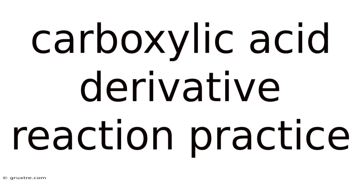 Carboxylic Acid Derivative Reaction Practice