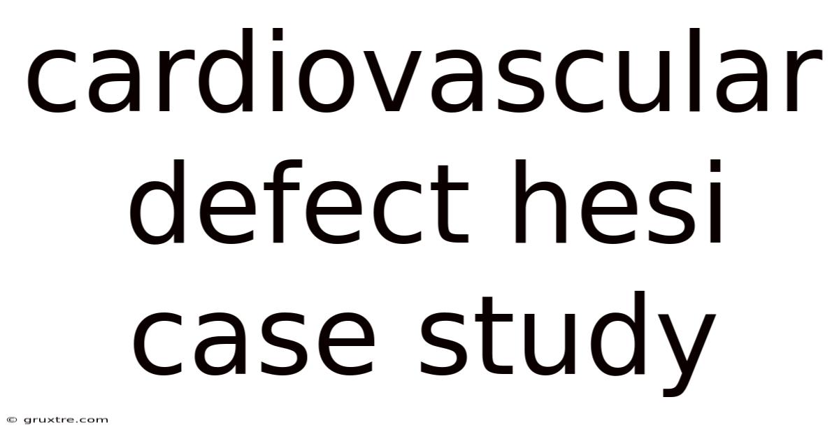 Cardiovascular Defect Hesi Case Study
