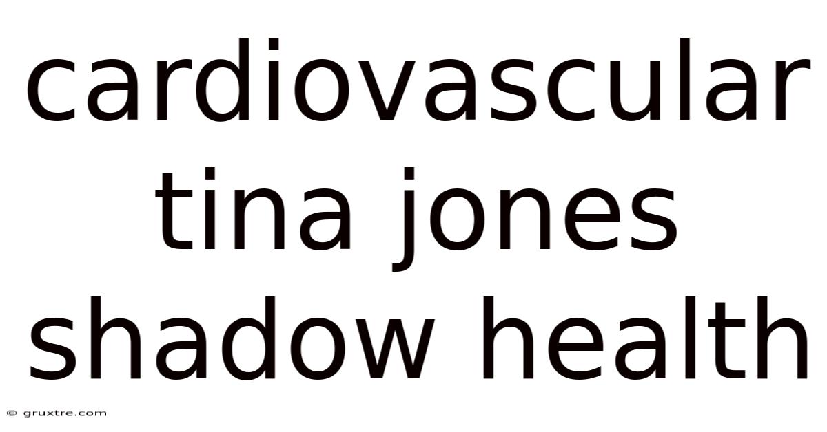 Cardiovascular Tina Jones Shadow Health