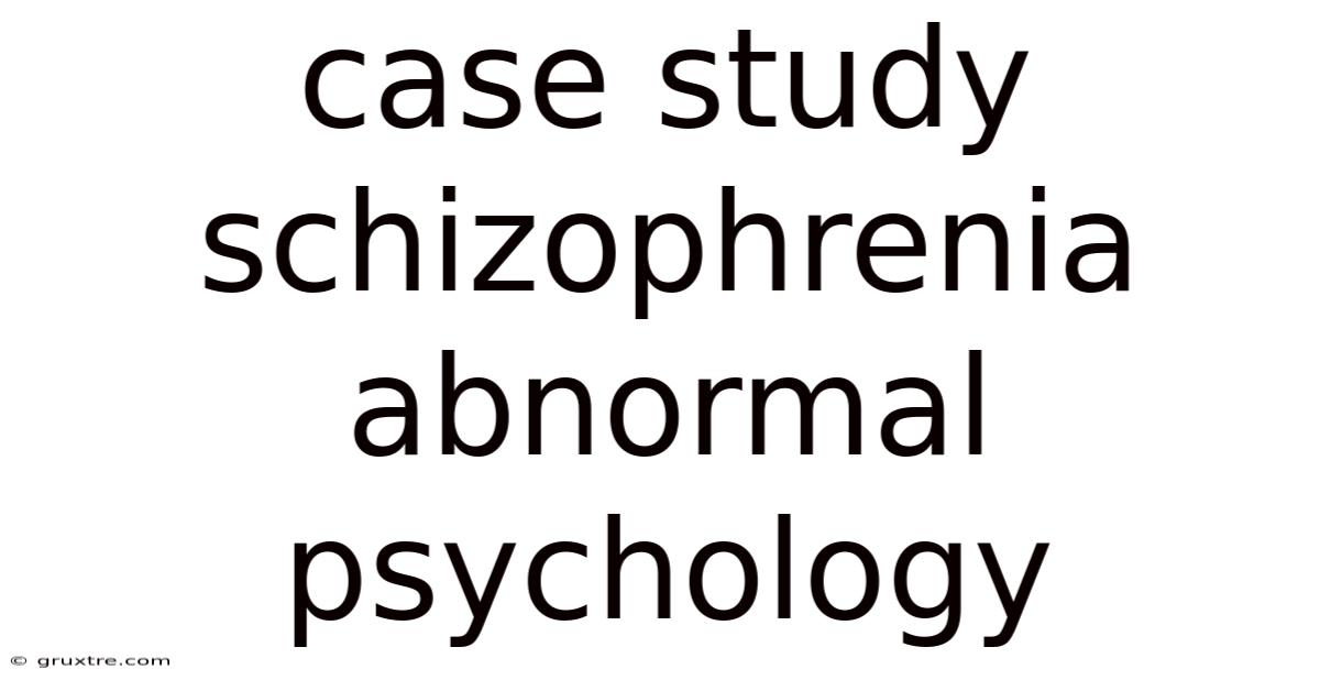 Case Study Schizophrenia Abnormal Psychology