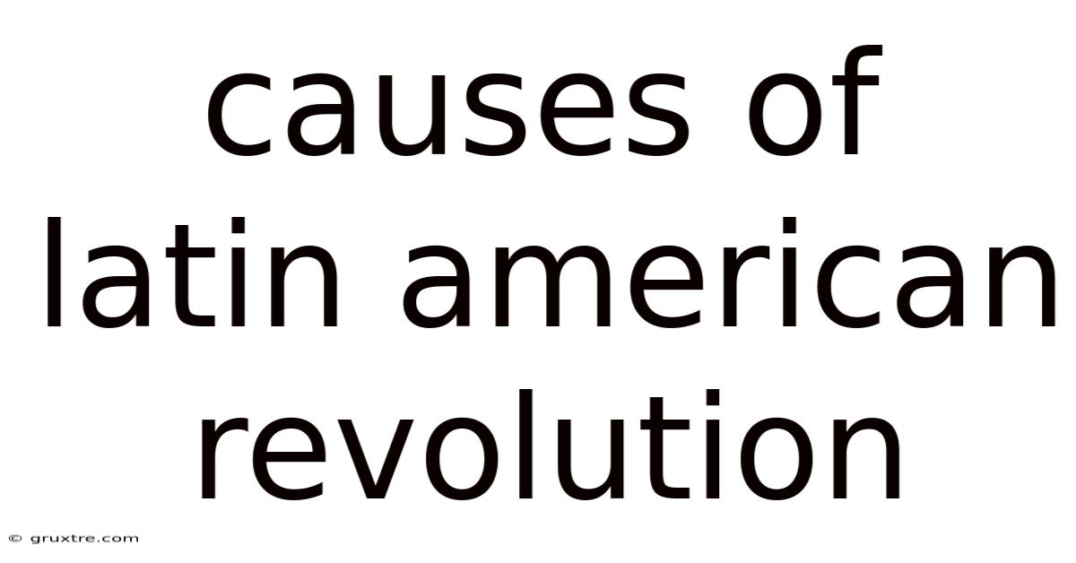 Causes Of Latin American Revolution