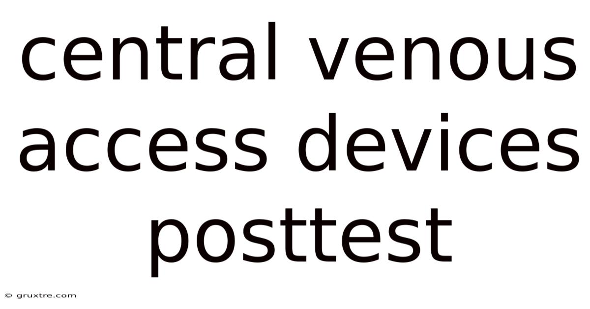 Central Venous Access Devices Posttest