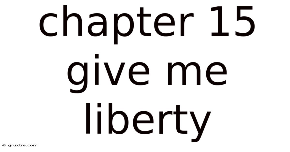 Chapter 15 Give Me Liberty