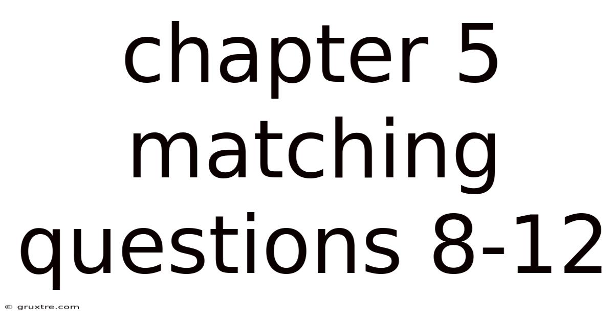 Chapter 5 Matching Questions 8-12