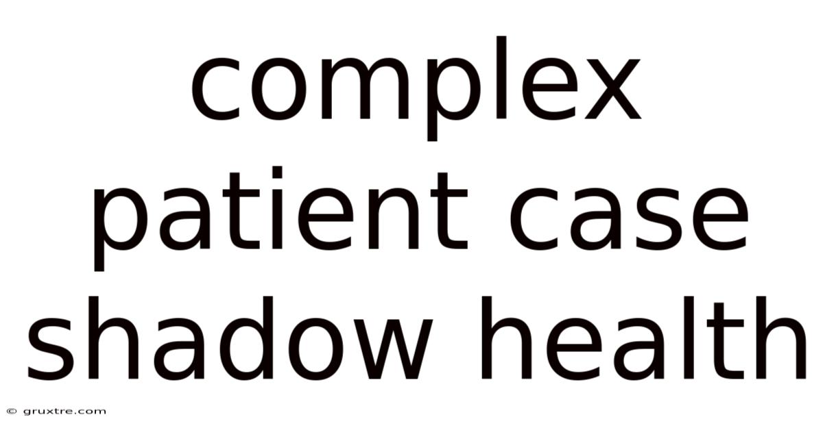 Complex Patient Case Shadow Health