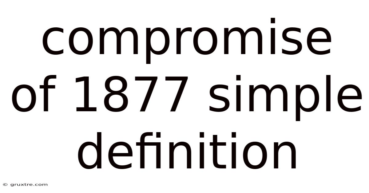 Compromise Of 1877 Simple Definition