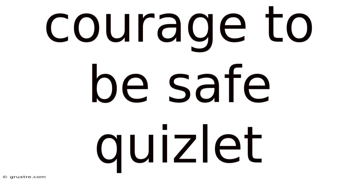 Courage To Be Safe Quizlet