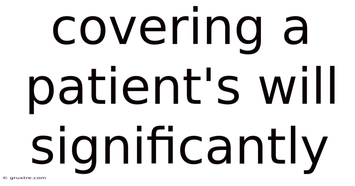 Covering A Patient's Will Significantly