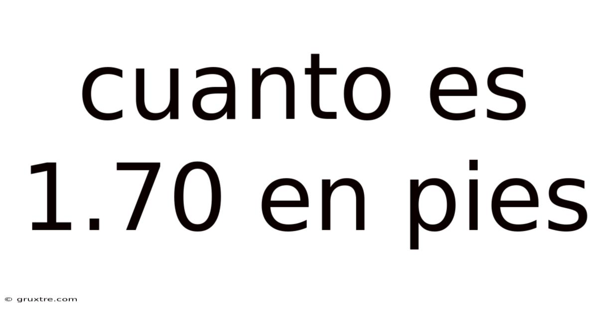 Cuanto Es 1.70 En Pies