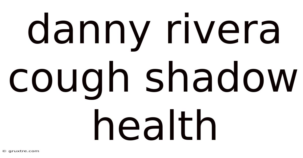 Danny Rivera Cough Shadow Health