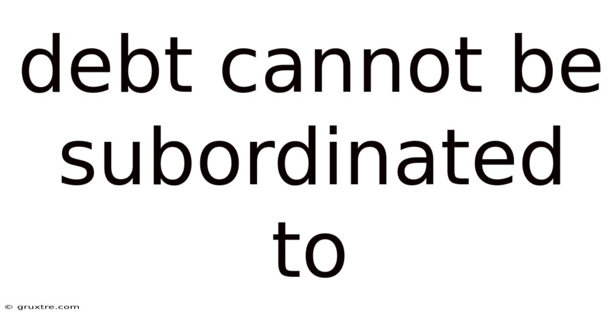 Debt Cannot Be Subordinated To