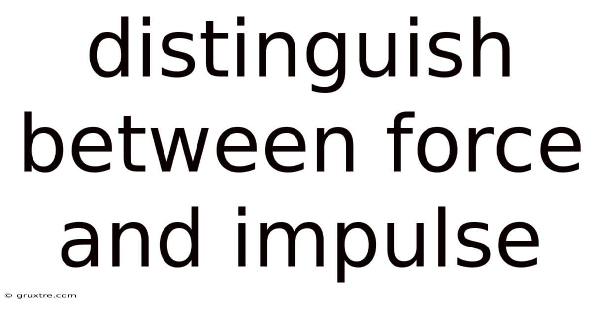 Distinguish Between Force And Impulse