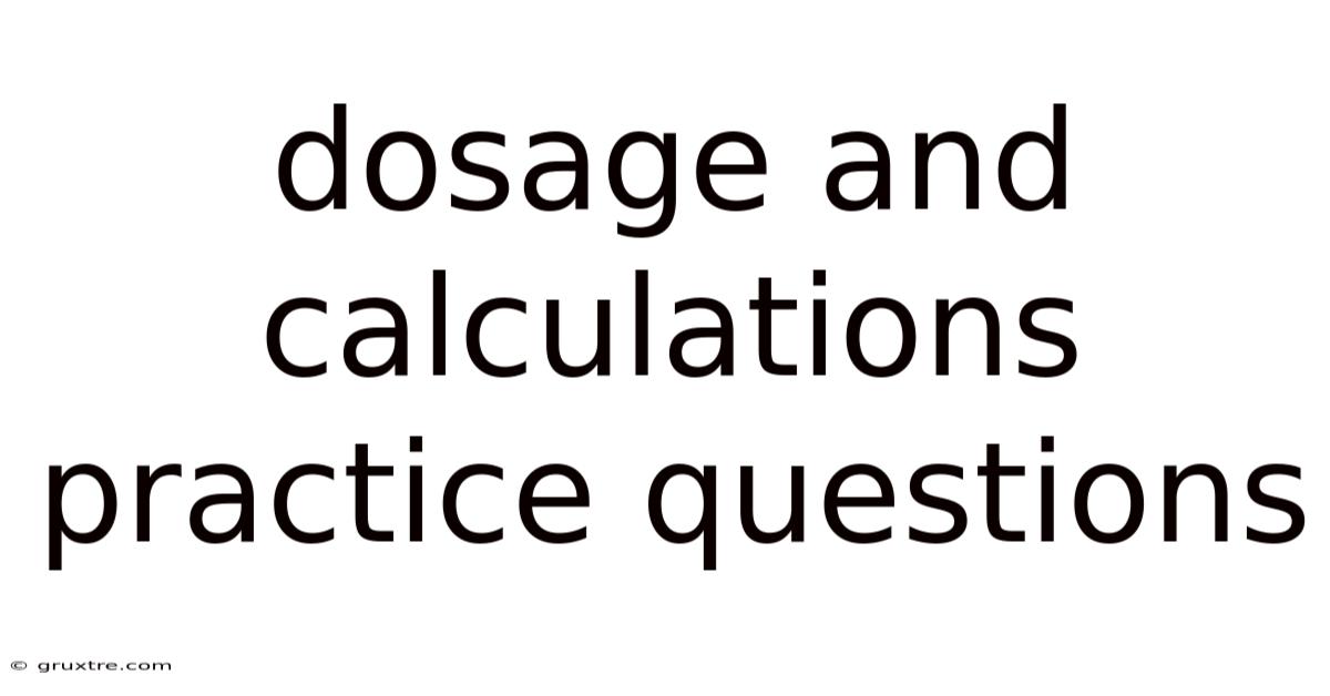 Dosage And Calculations Practice Questions