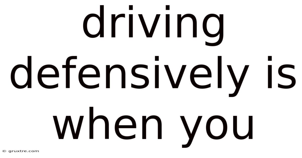 Driving Defensively Is When You