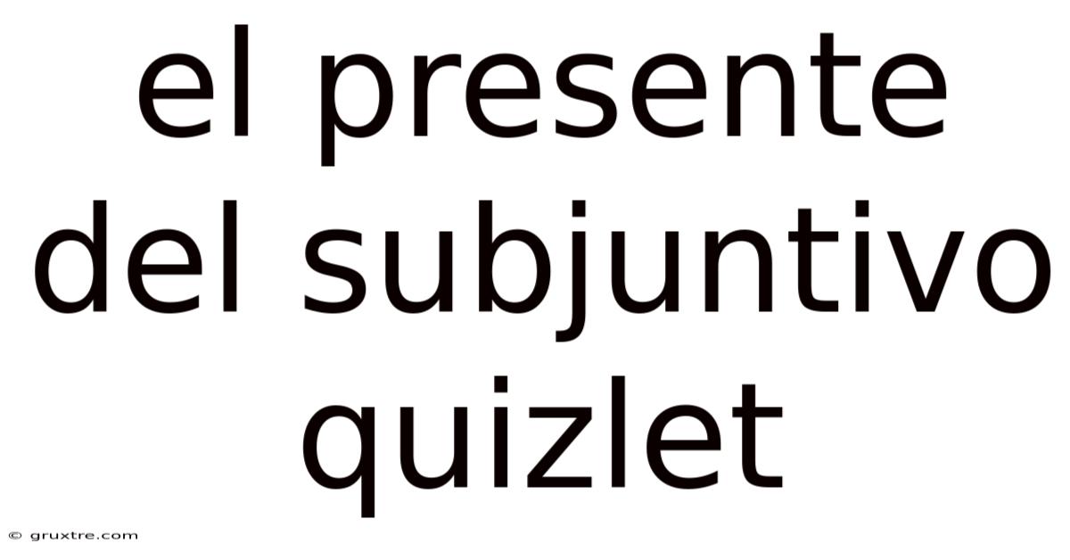 El Presente Del Subjuntivo Quizlet