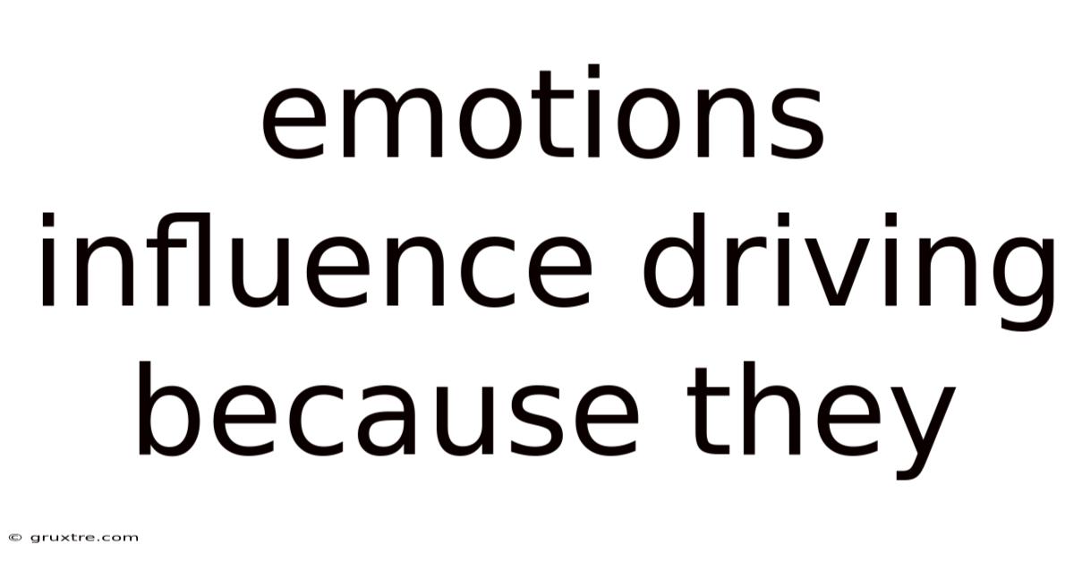 Emotions Influence Driving Because They