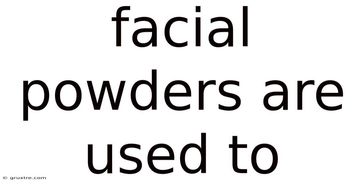 Facial Powders Are Used To