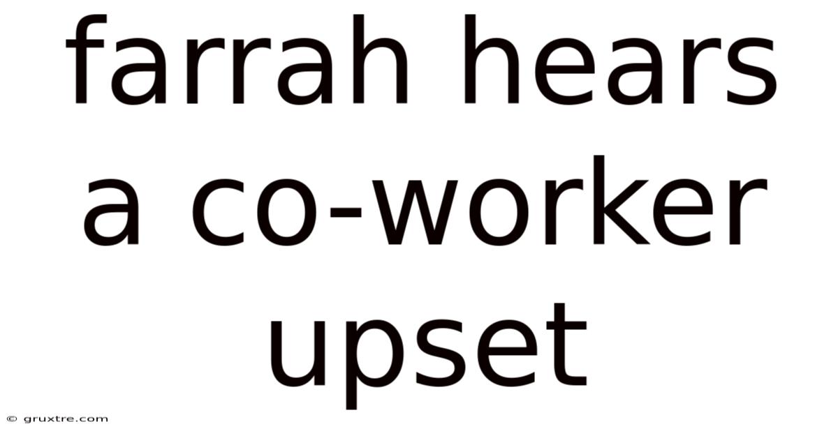 Farrah Hears A Co-worker Upset